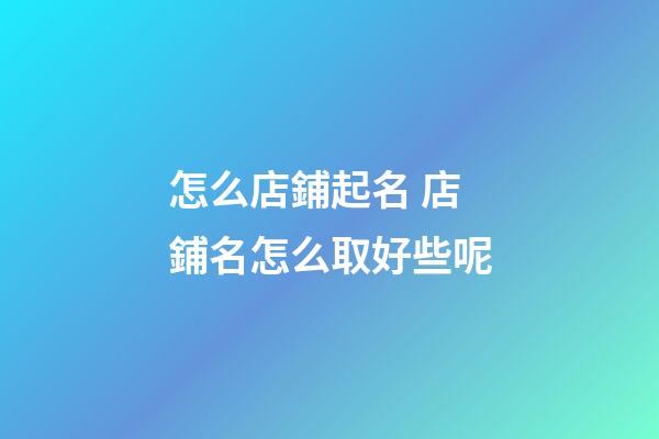 怎么店鋪起名 店鋪名怎么取好些呢-第1張-店鋪起名-玄機派